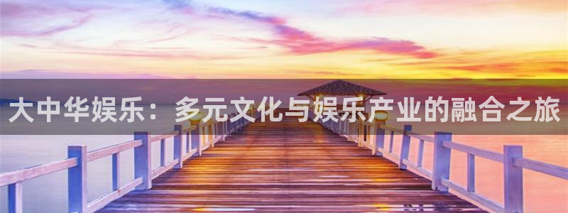 新城平台登录：大中华娱乐：多元文化与娱乐产业的融合之旅