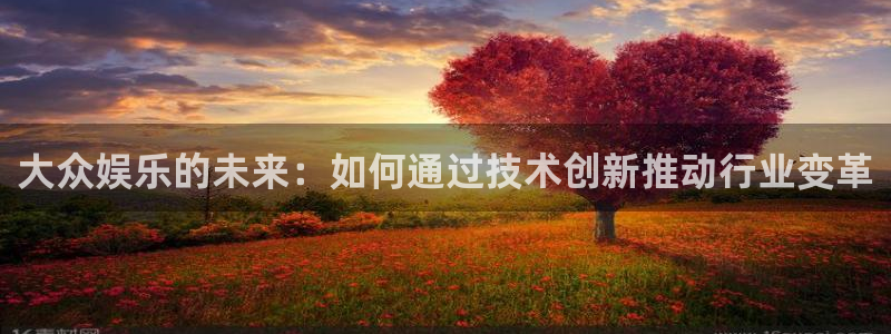 新城平台：大众娱乐的未来：如何通过技术创新推动行业变革